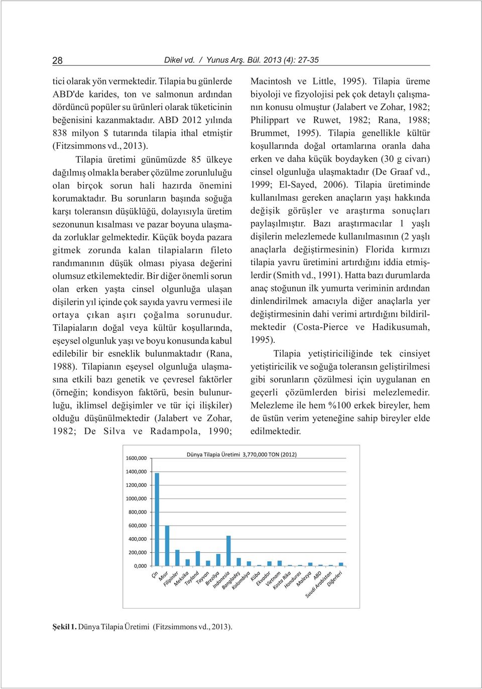 beðenisini kazanmaktadýr. ABD 2012 yýlýnda Philippart ve Ruwet, 1982; Rana, 1988; 838 milyon $ tutarýnda tilapia ithal etmiþtir Brummet, 1995). Tilapia genellikle kültür (Fitzsimmons vd., 2013).