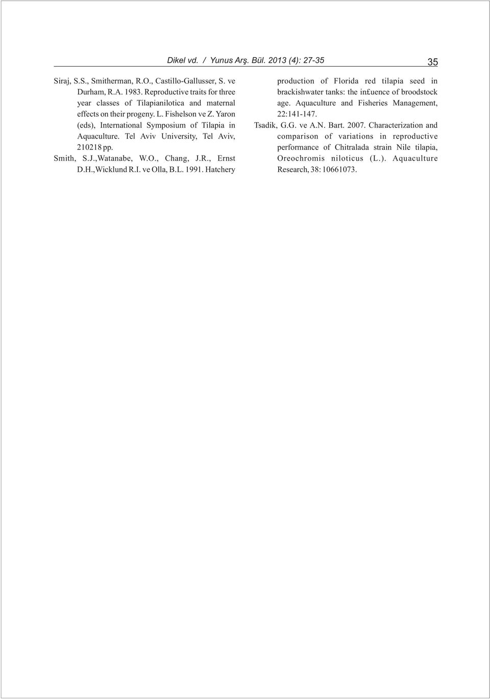 Fishelson ve Z. Yaron 22:141-147. (eds), International Symposium of Tilapia in Tsadik, G.G. ve A.N. Bart. 2007. Characterization and Aquaculture.