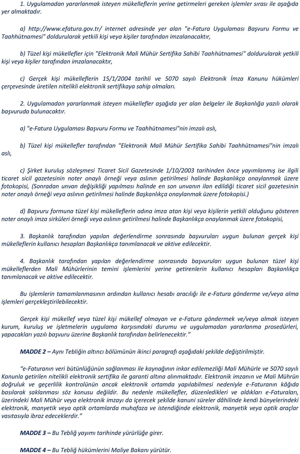 Mühür Sertifika Sahibi Taahhütnamesi" doldurularak yetkili kişi veya kişiler tarafından imzalanacaktır, c) Gerçek kişi mükelleflerin 15/1/2004 tarihli ve 5070 sayılı Elektronik İmza Kanunu hükümleri