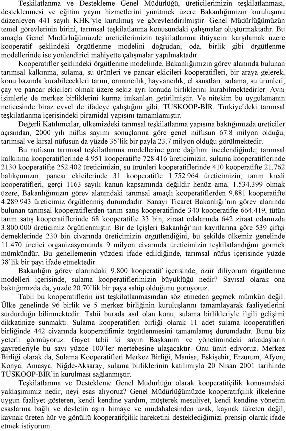 Bu amaçla Genel Müdürlüğümüzde üreticilerimizin teşkilatlanma ihtiyacını karşılamak üzere kooperatif şeklindeki örgütlenme modelini doğrudan; oda, birlik gibi örgütlenme modellerinde ise yönlendirici