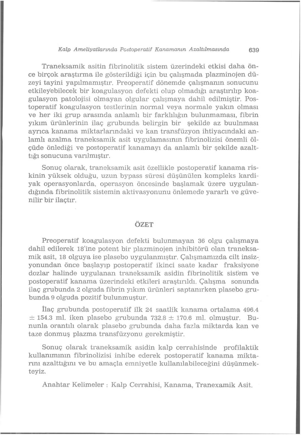 Preoperatif dönemde çalışmanın sonucunu etkileyebilecek bir koagülasyon defekti olup olmadığı araştırılıp koagülasyon patolojisi olmayan olgular çalışmaya dahil edilmiştir.