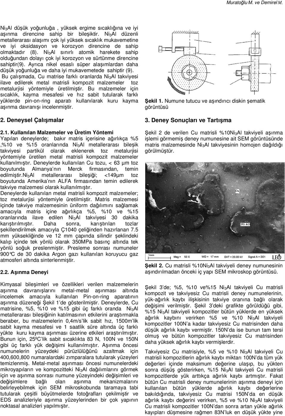 Ni 3Al sınırlı atomik harekete sahip olduğundan dolayı çok iyi korozyon ve sürtünme direncine sahiptir(9).