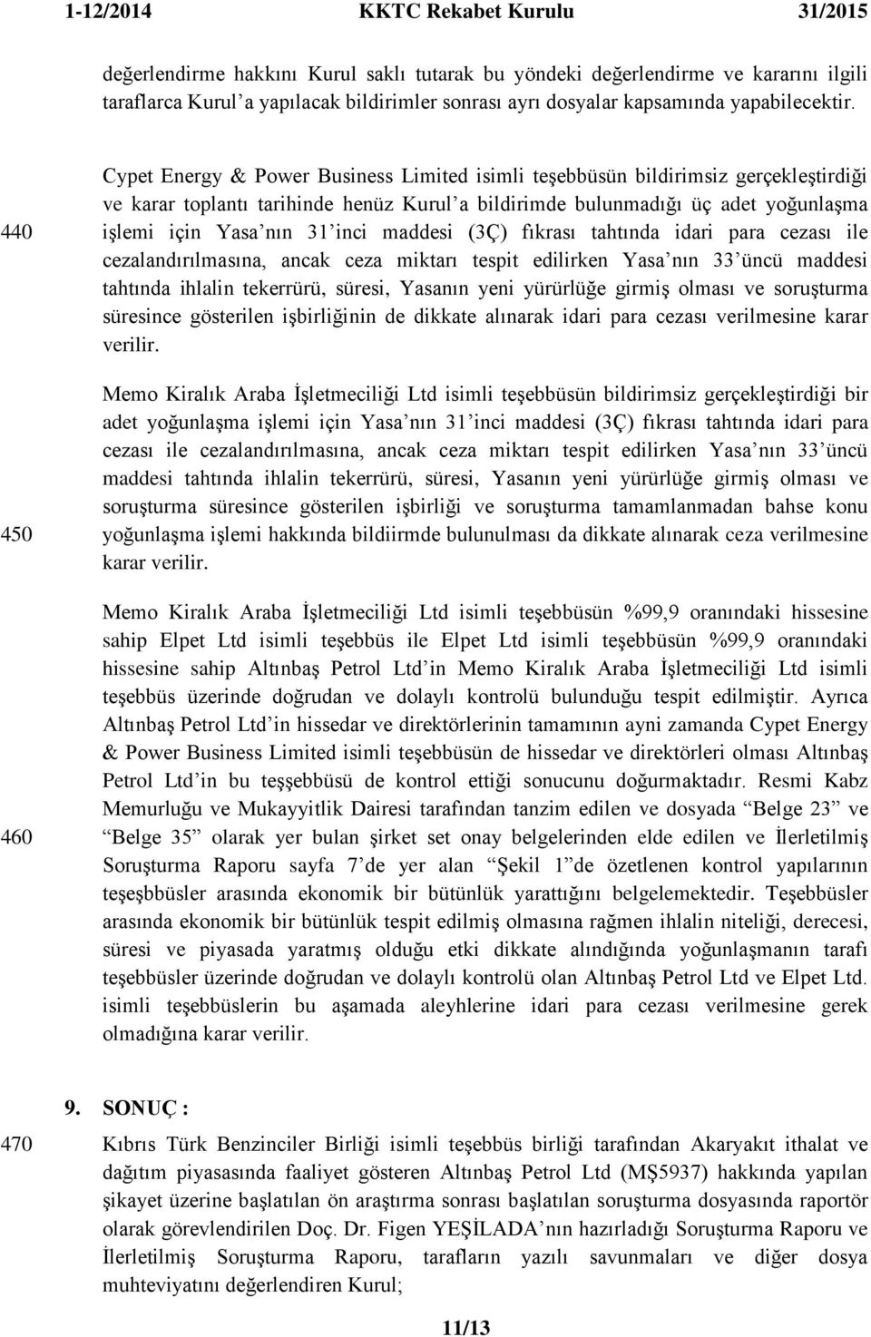 nın 31 inci maddesi (3Ç) fıkrası tahtında idari para cezası ile cezalandırılmasına, ancak ceza miktarı tespit edilirken Yasa nın 33 üncü maddesi tahtında ihlalin tekerrürü, süresi, Yasanın yeni