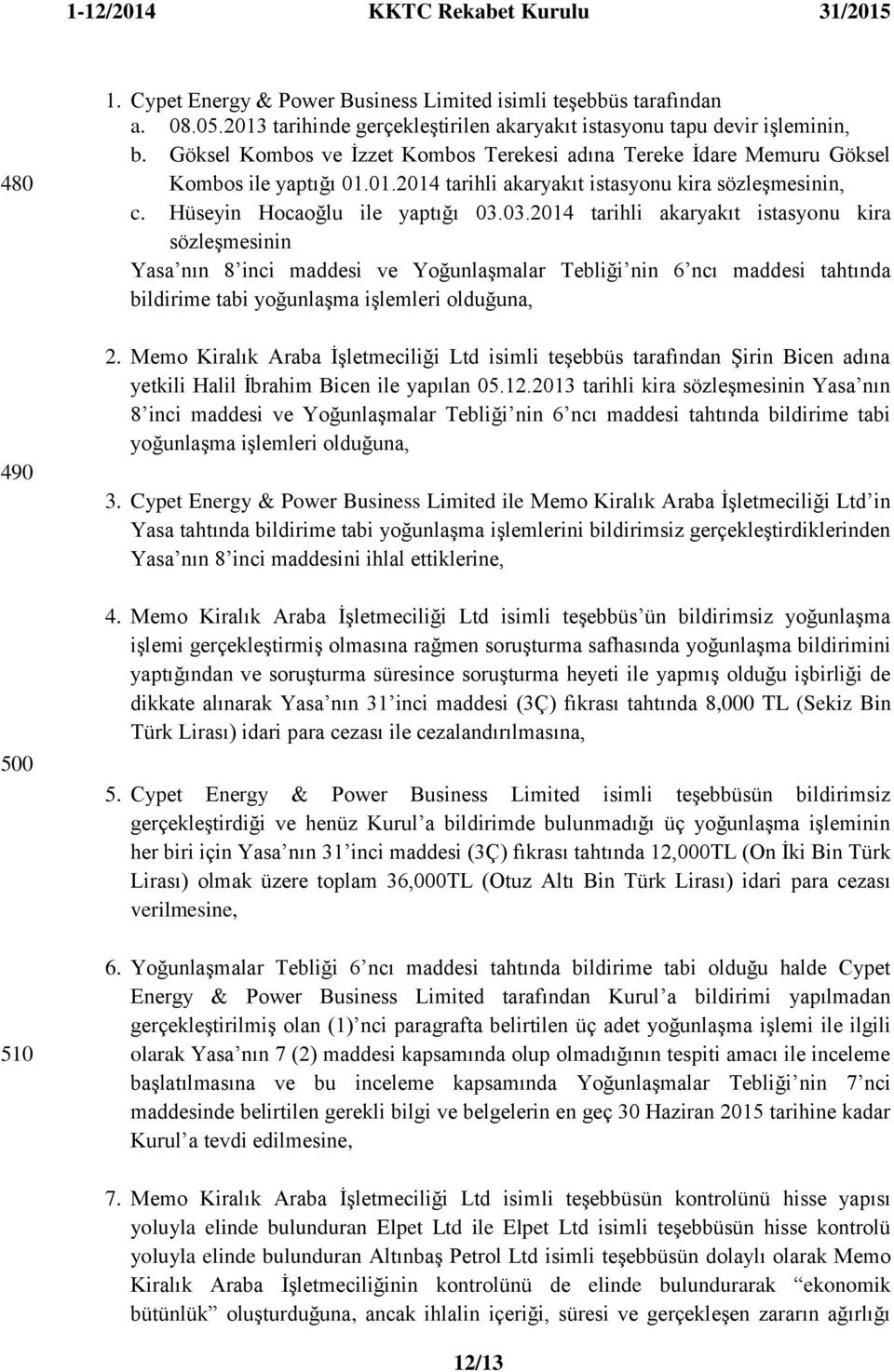 03.2014 tarihli akaryakıt istasyonu kira sözleģmesinin Yasa nın 8 inci maddesi ve YoğunlaĢmalar Tebliği nin 6 ncı maddesi tahtında bildirime tabi yoğunlaģma iģlemleri olduğuna, 2.