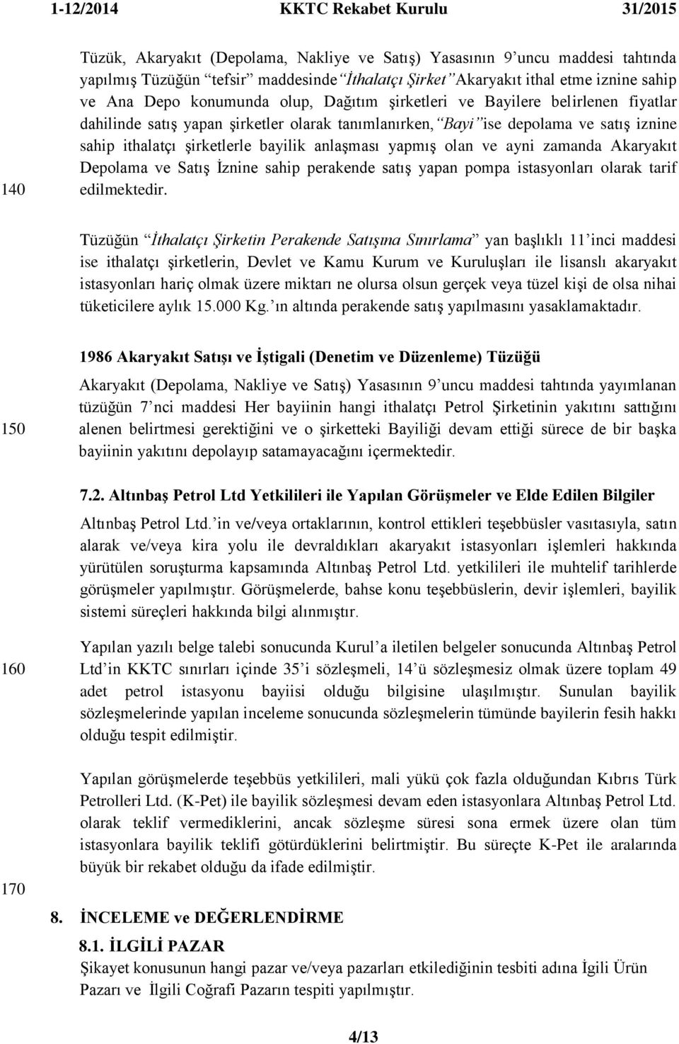 ayni zamanda Akaryakıt Depolama ve SatıĢ Ġznine sahip perakende satıģ yapan pompa istasyonları olarak tarif edilmektedir.