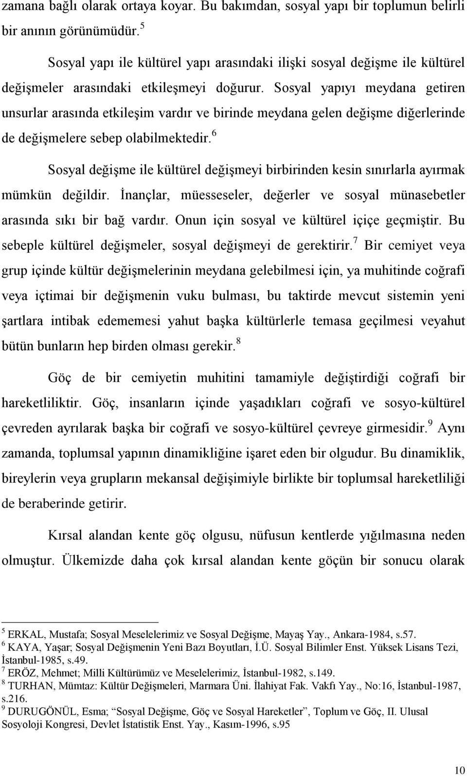 Sosyal yapıyı meydana getiren unsurlar arasında etkileģim vardır ve birinde meydana gelen değiģme diğerlerinde de değiģmelere sebep olabilmektedir.