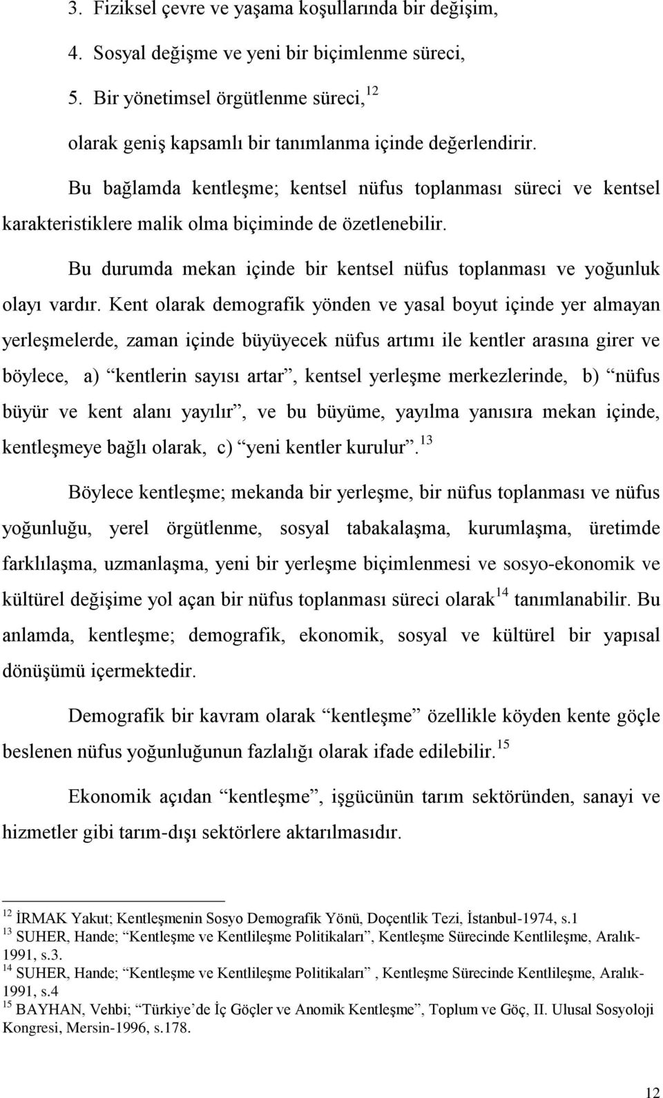 Bu bağlamda kentleģme; kentsel nüfus toplanması süreci ve kentsel karakteristiklere malik olma biçiminde de özetlenebilir.