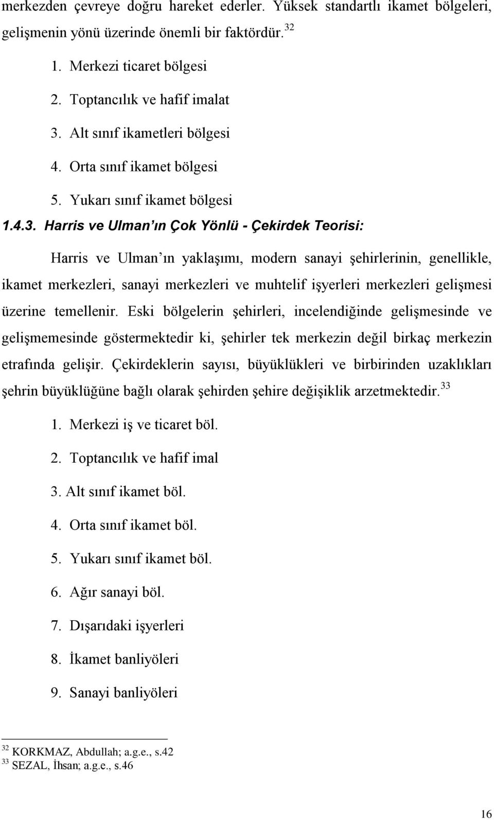 Harris ve Ulman ın Çok Yönlü - Çekirdek Teorisi: Harris ve Ulman ın yaklaģımı, modern sanayi Ģehirlerinin, genellikle, ikamet merkezleri, sanayi merkezleri ve muhtelif iģyerleri merkezleri geliģmesi