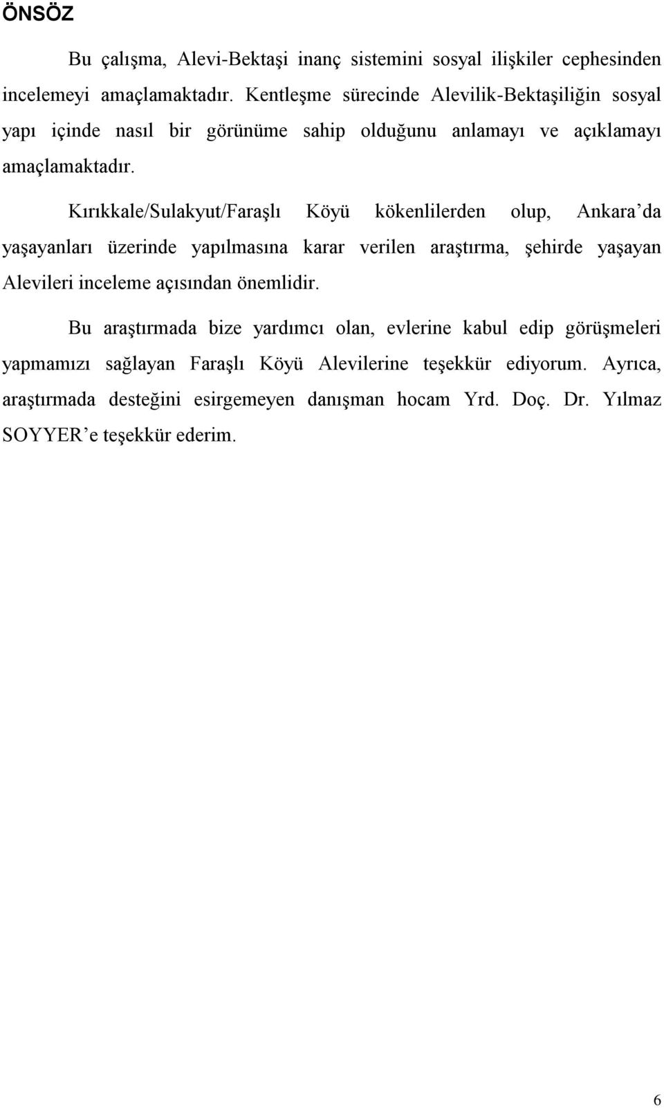 Kırıkkale/Sulakyut/FaraĢlı Köyü kökenlilerden olup, Ankara da yaģayanları üzerinde yapılmasına karar verilen araģtırma, Ģehirde yaģayan Alevileri inceleme