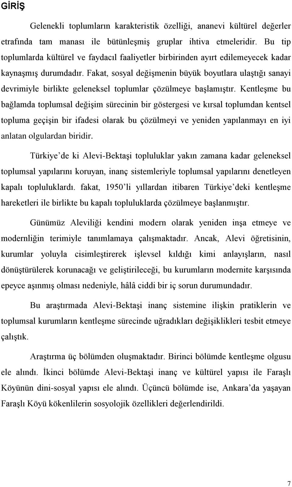 Fakat, sosyal değiģmenin büyük boyutlara ulaģtığı sanayi devrimiyle birlikte geleneksel toplumlar çözülmeye baģlamıģtır.