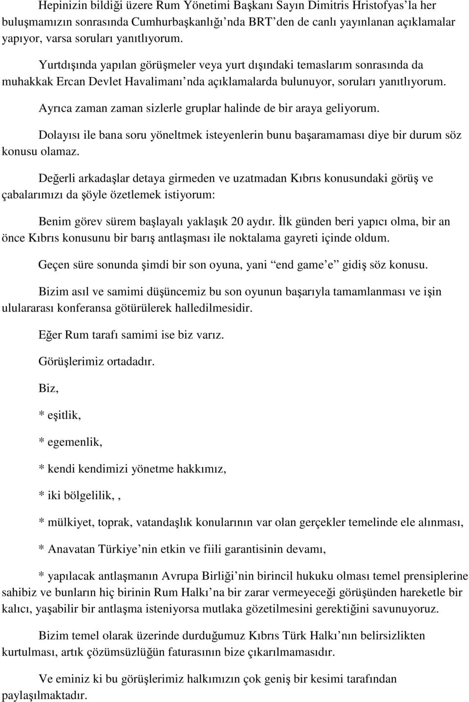 Ayrıca zaman zaman sizlerle gruplar halinde de bir araya geliyorum. Dolayısı ile bana soru yöneltmek isteyenlerin bunu başaramaması diye bir durum söz konusu olamaz.