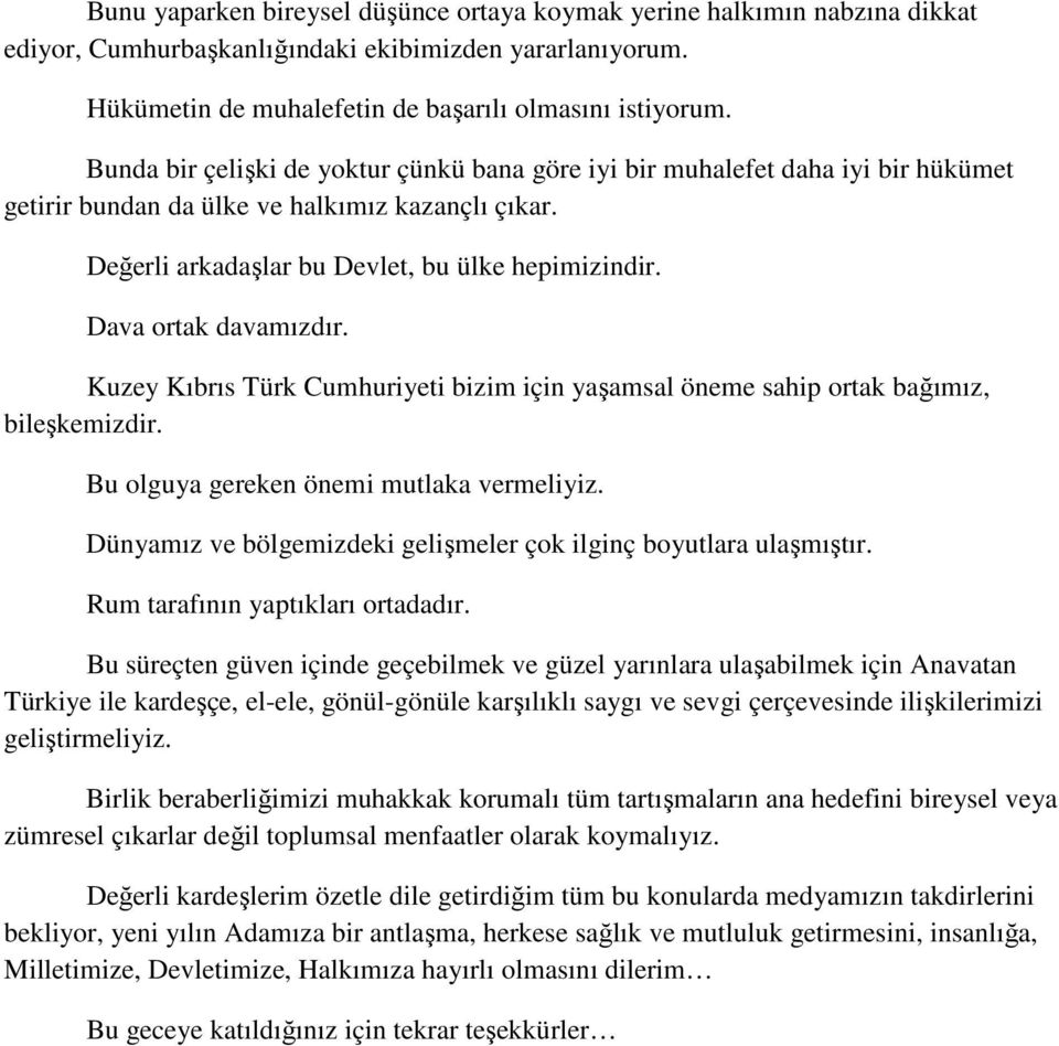 Dava ortak davamızdır. Kuzey Kıbrıs Türk Cumhuriyeti bizim için yaşamsal öneme sahip ortak bağımız, bileşkemizdir. Bu olguya gereken önemi mutlaka vermeliyiz.