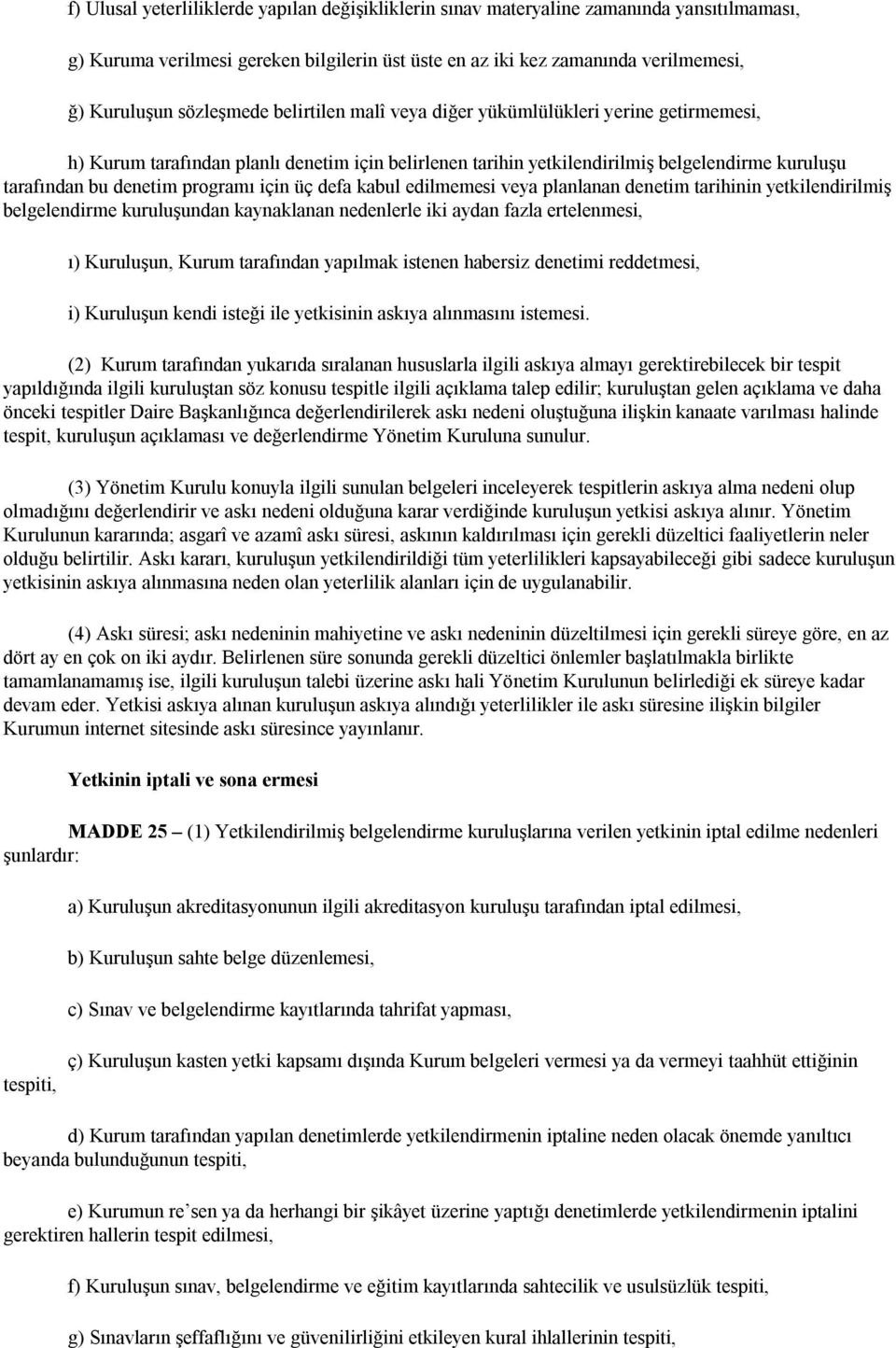 programı için üç defa kabul edilmemesi veya planlanan denetim tarihinin yetkilendirilmiş belgelendirme kuruluşundan kaynaklanan nedenlerle iki aydan fazla ertelenmesi, ı) Kuruluşun, Kurum tarafından