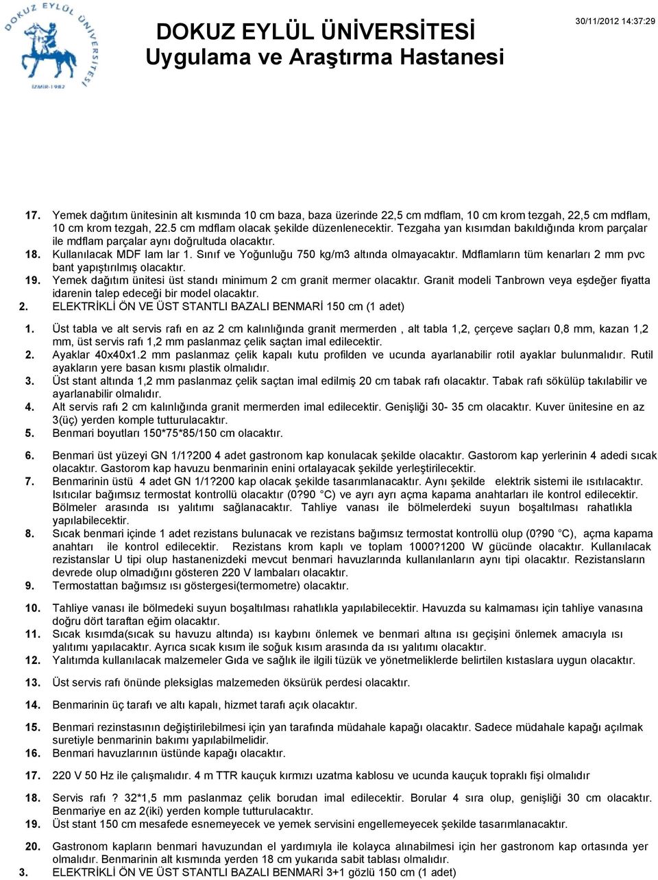 Tezgaha yan kısımdan bakıldığında krom parçalar ile mdflam parçalar aynı doğrultuda olacaktır. Kullanılacak MDF lam lar Sınıf ve Yoğunluğu 750 kg/m3 altında olmayacaktır.