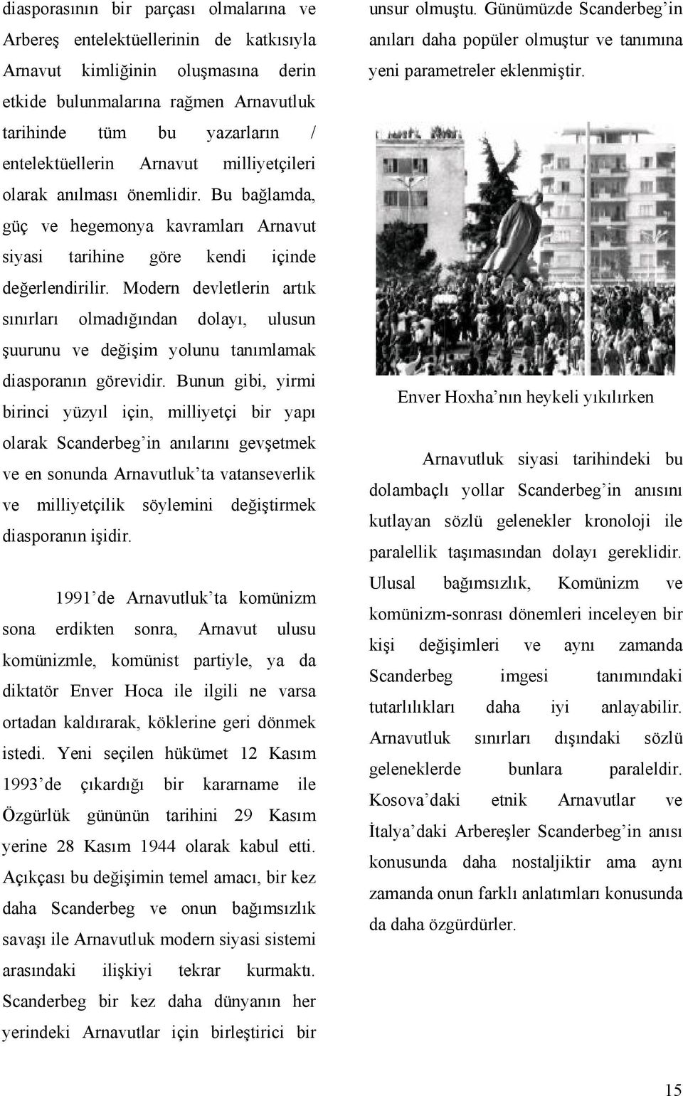 Modern devletlerin artık sınırları olmadığından dolayı, ulusun şuurunu ve değişim yolunu tanımlamak diasporanın görevidir.