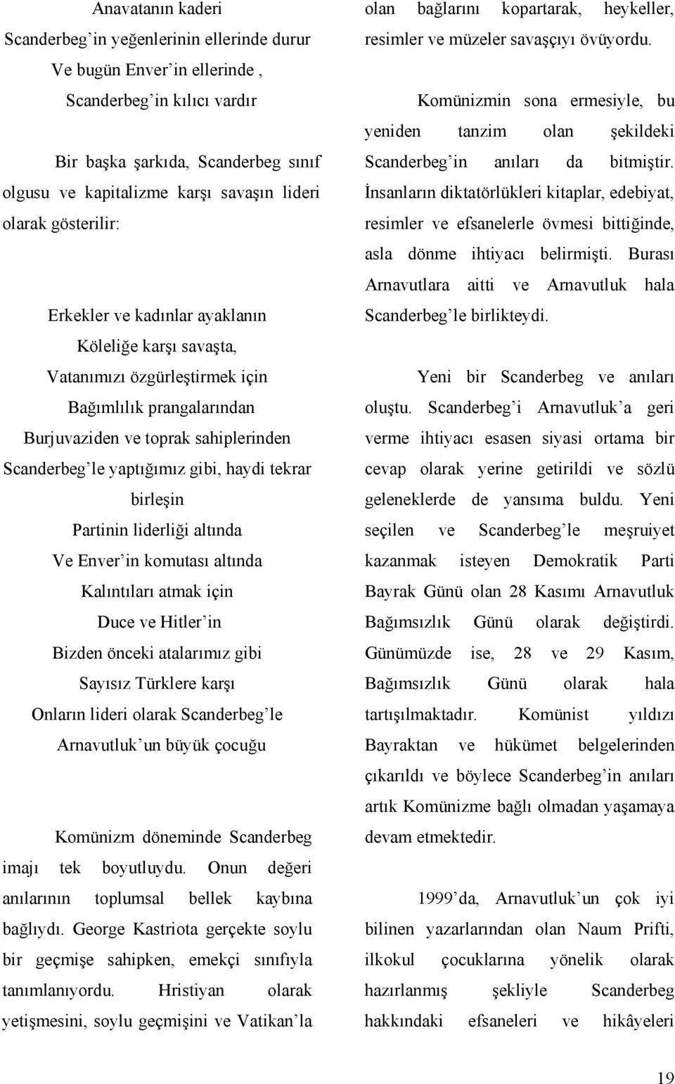 haydi tekrar birleşin Partinin liderliği altında Ve Enver in komutası altında Kalıntıları atmak için Duce ve Hitler in Bizden önceki atalarımız gibi Sayısız Türklere karşı Onların lideri olarak