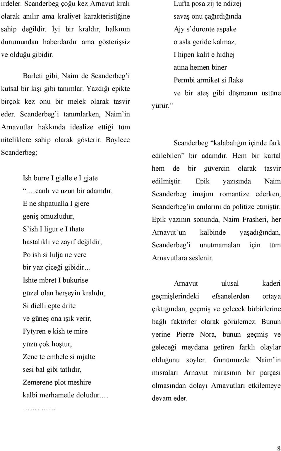 Scanderbeg i tanımlarken, Naim in Arnavutlar hakkında idealize ettiği tüm niteliklere sahip olarak gösterir. Böylece Scanderbeg; Ish burre I gjalle e I gjate.