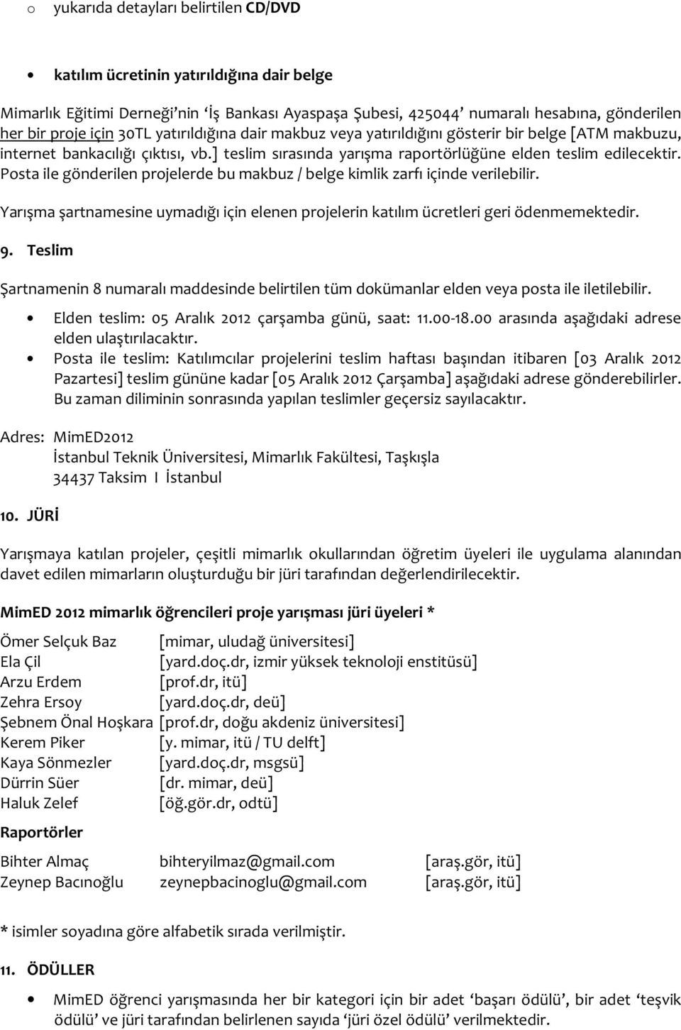 Posta ile gönderilen projelerde bu makbuz / belge kimlik zarfı içinde verilebilir. Yarışma şartnamesine uymadığı için elenen projelerin katılım ücretleri geri ödenmemektedir. 9.