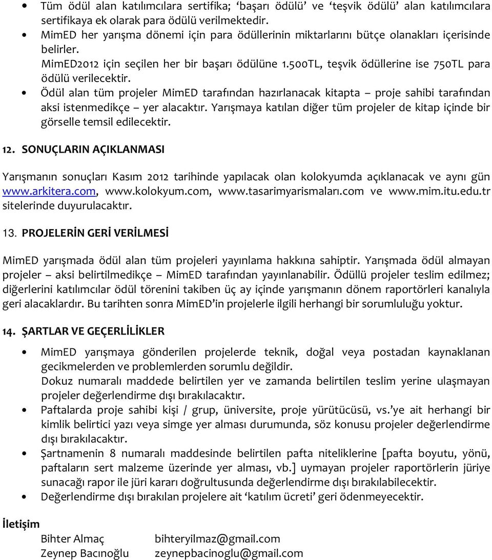 500TL, teşvik ödüllerine ise 750TL para ödülü verilecektir. Ödül alan tüm projeler MimED tarafından hazırlanacak kitapta proje sahibi tarafından aksi istenmedikçe yer alacaktır.