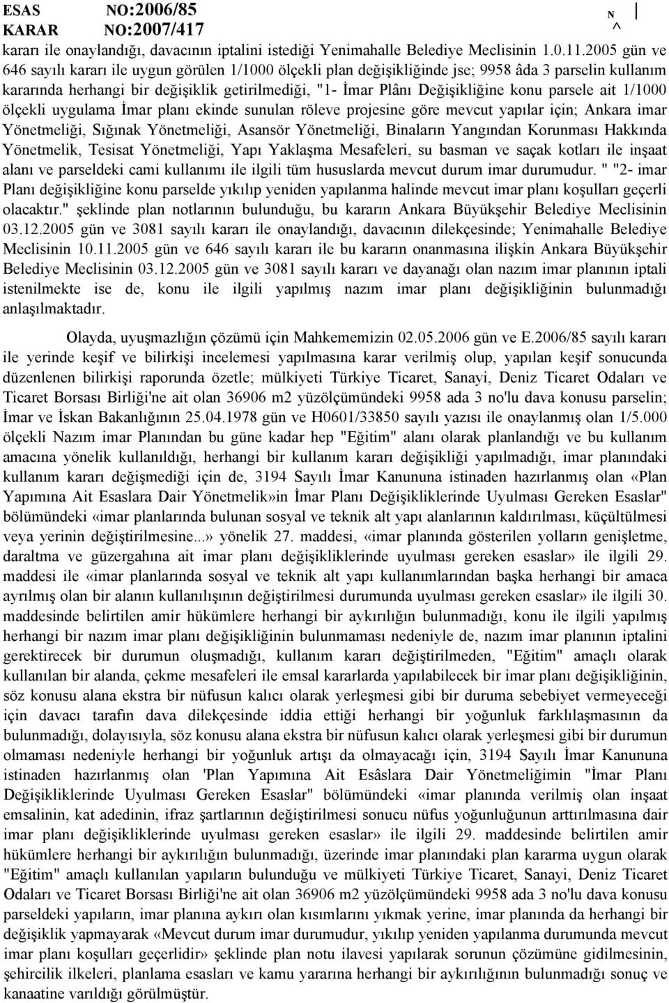 parsele ait 1/1000 ölçekli uygulama İmar planı ekinde sunulan röleve projesine göre mevcut yapılar için; Ankara imar Yönetmeliği, Sığınak Yönetmeliği, Asansör Yönetmeliği, Binaların Yangından