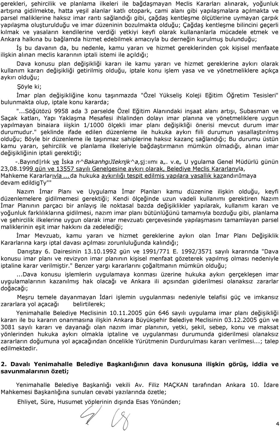 kılmak ve yasaların kendilerine verdiği yetkiyi keyfi olarak kullananlarla mücadele etmek ve Ankara halkına bu bağlamda hizmet edebilmek amacıyla bu derneğin kurulmuş bulunduğu; İş bu davanın da, bu