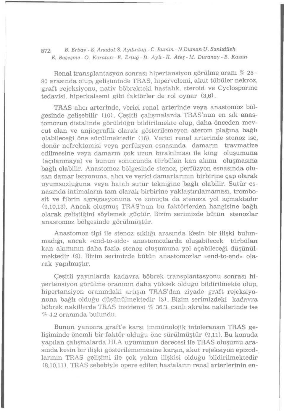 Cyclosporine tedavisi, hiperkalsemi gibi faktörler de rol oynar (3,6). TRAS alıcı arterinde, verici renal arterinde veya anastomoz bölgesüıde gelişebilir (10).