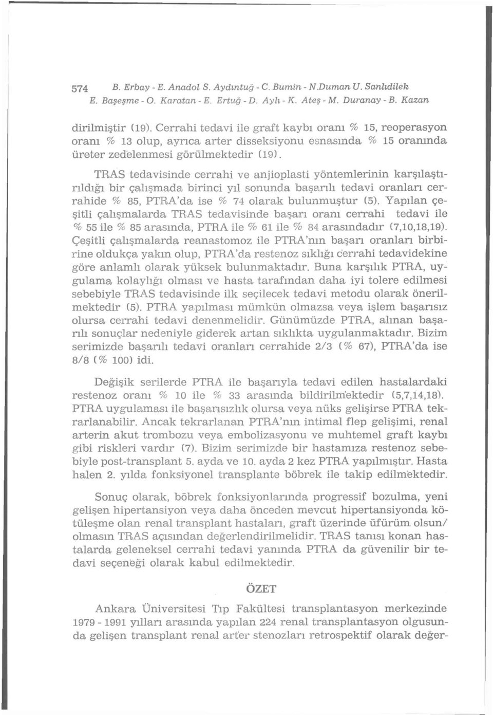 TRAS tedavisinde cerrahi ve anjioplasti yöntemlerinin karşılaştırıldığı bir çalışmada birinci yıl sonunda başarılı tedavi oranları cerrahide % 85, PTRA'da ise % 74 olarak bulunmuştur (5).