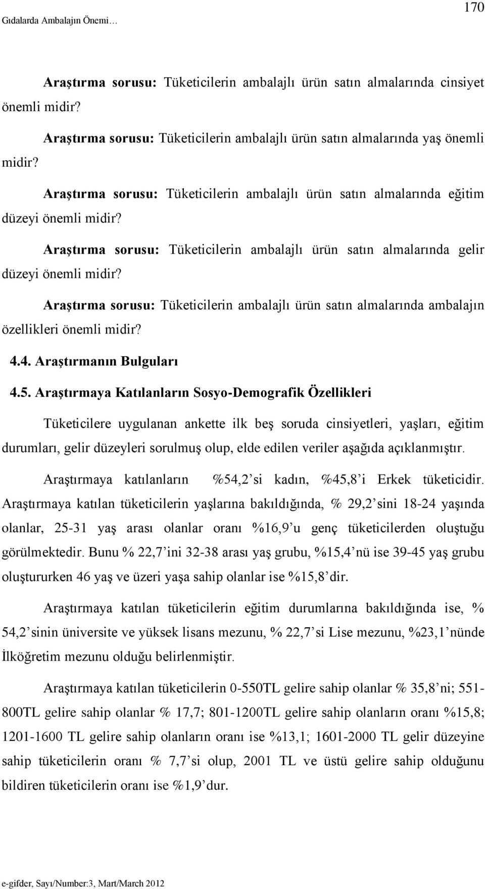 Araştırma sorusu: Tüketicilerin ambalajlı ürün satın almalarında gelir düzeyi önemli midir? Araştırma sorusu: Tüketicilerin ambalajlı ürün satın almalarında ambalajın özellikleri önemli midir? 4.