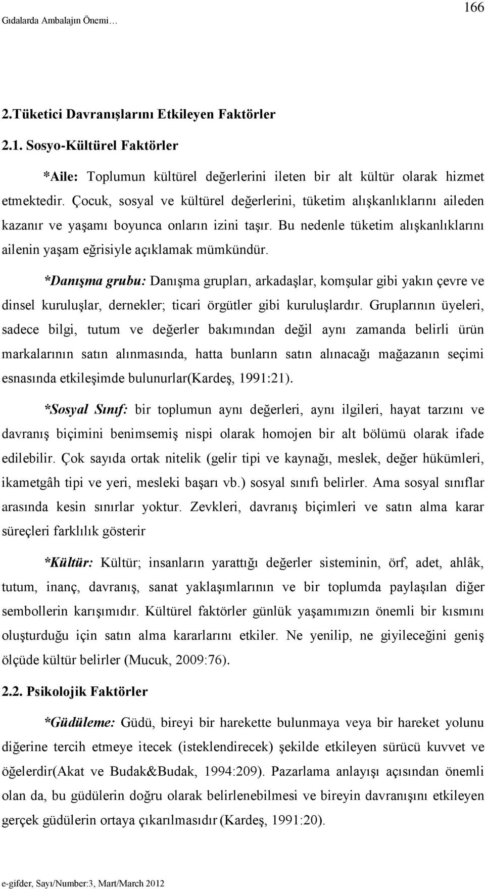 *Danışma grubu: Danışma grupları, arkadaşlar, komşular gibi yakın çevre ve dinsel kuruluşlar, dernekler; ticari örgütler gibi kuruluşlardır.