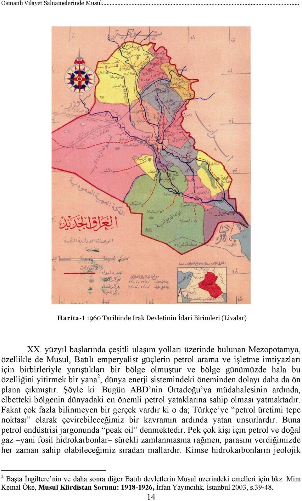 olmuştur ve bölge günümüzde hala bu özelliğini yitirmek bir yana 2, dünya enerji sistemindeki öneminden dolayı daha da ön plana çıkmıştır.