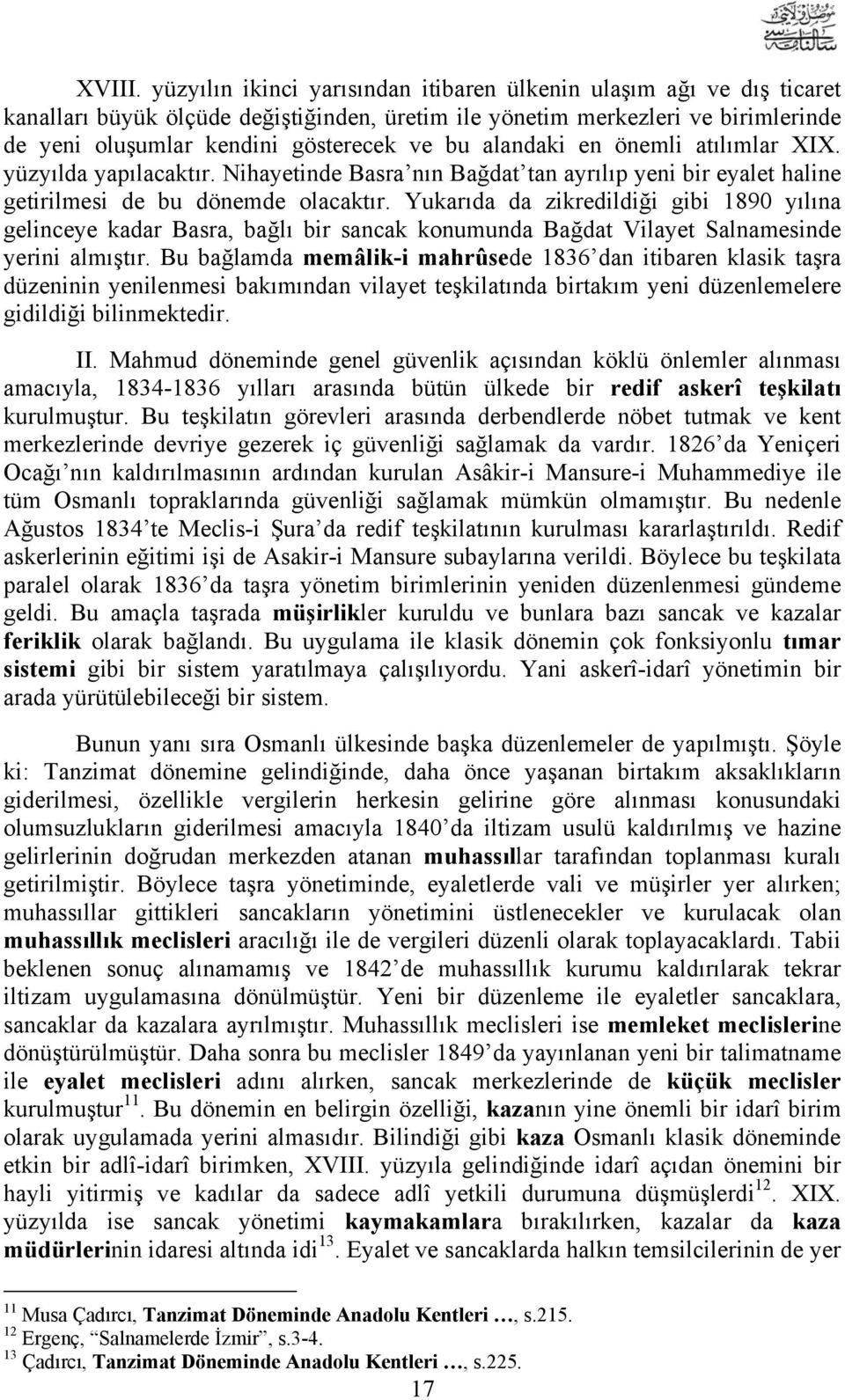 alandaki en önemli atılımlar XIX. yüzyılda yapılacaktır. Nihayetinde Basra nın Bağdat tan ayrılıp yeni bir eyalet haline getirilmesi de bu dönemde olacaktır.