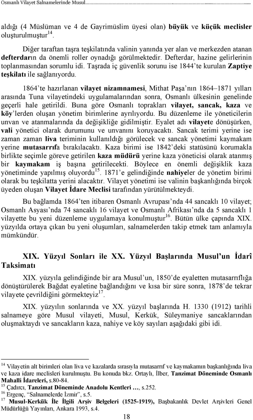 Taşrada iç güvenlik sorunu ise 1844 te kurulan Zaptiye teşkilatı ile sağlanıyordu.