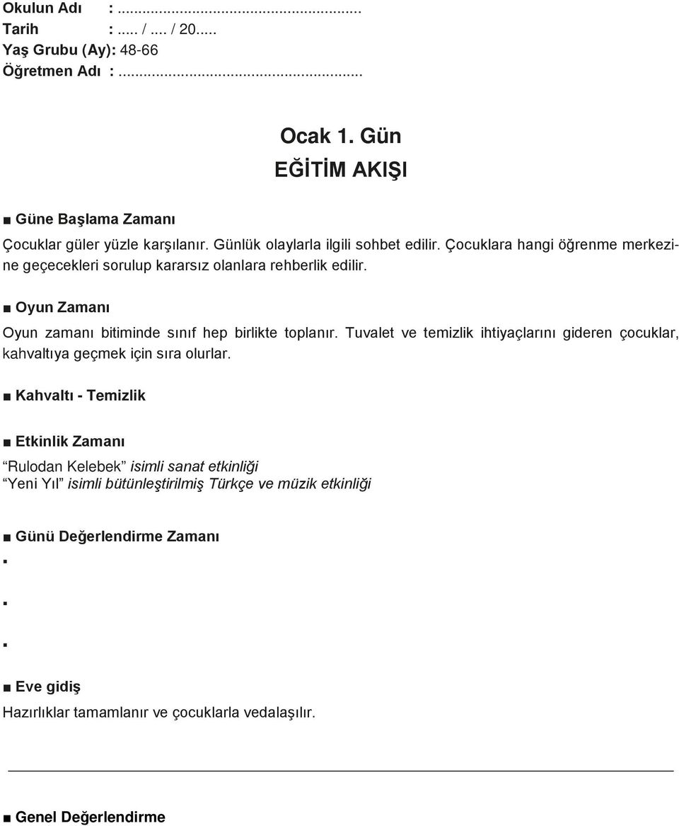 Oyun Zamanı Oyun zamanı bitiminde sınıf hep birlikte toplanır. Tuvalet ve temizlik ihtiyaçlarını gideren çocuklar, kahvaltıya geçmek için sıra olurlar.