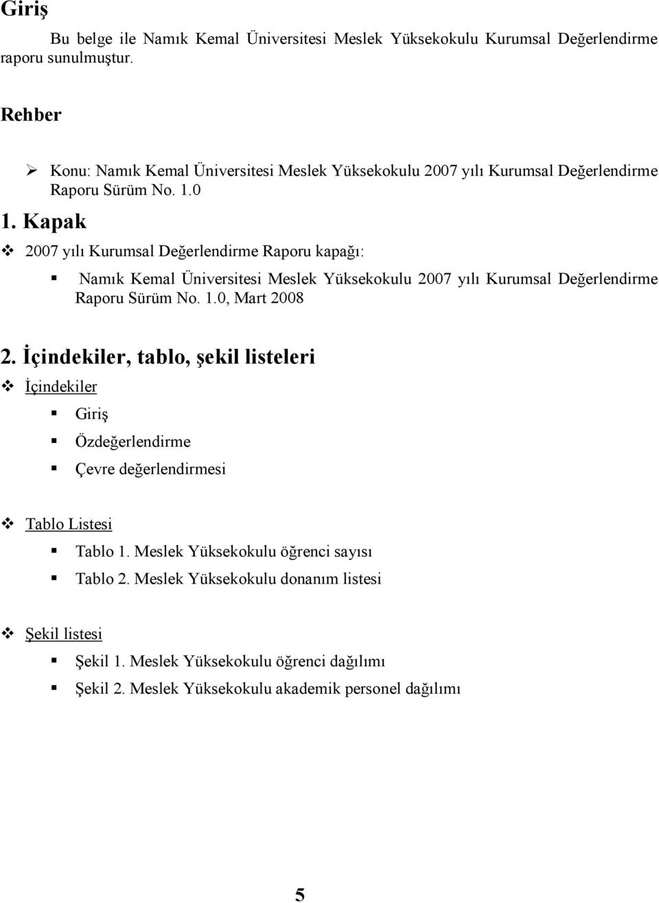 Kapak 2007 yılı Kurumsal Değerlendirme Raporu kapağı: Namık Kemal Üniversitesi Meslek Yüksekokulu 2007 yılı Kurumsal Değerlendirme Raporu Sürüm No. 1.0, Mart 2008 2.