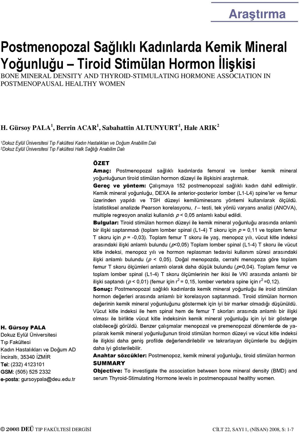 Sağlığı Anabilim Dalı H. Gürsoy PALA Dokuz Eylül Üniversitesi Tıp Fakültesi Kadın Hastalıkları ve Doğum AD İnciraltı, 35340 İZMİR Tel: (232) 4123101 GSM: (505) 525 2332 e-posta posta: gursoypala@deu.