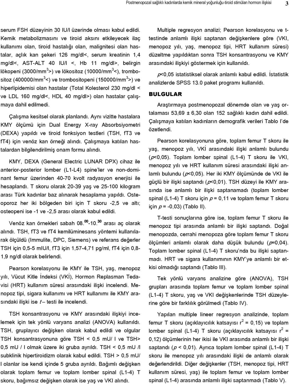 Hb 11 mg/dl>, belirgin lökopeni (3000/mm 3 >) ve lökositoz (10000/mm 3 <), trombositoz (400000/mm 3 <) ve trombositopeni (150000/mm 3 >) ve hiperlipidemisi olan hastalar (Total Kolesterol 230 mg/dl <