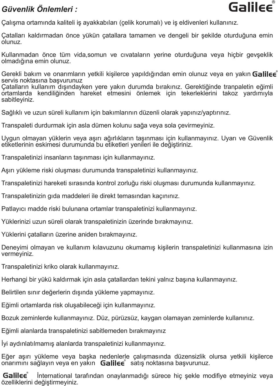 Kullanmadan önce tüm vida,somun ve cıvataların yerine oturduğuna veya hiçbir gevşeklik olmadığına emin olunuz.