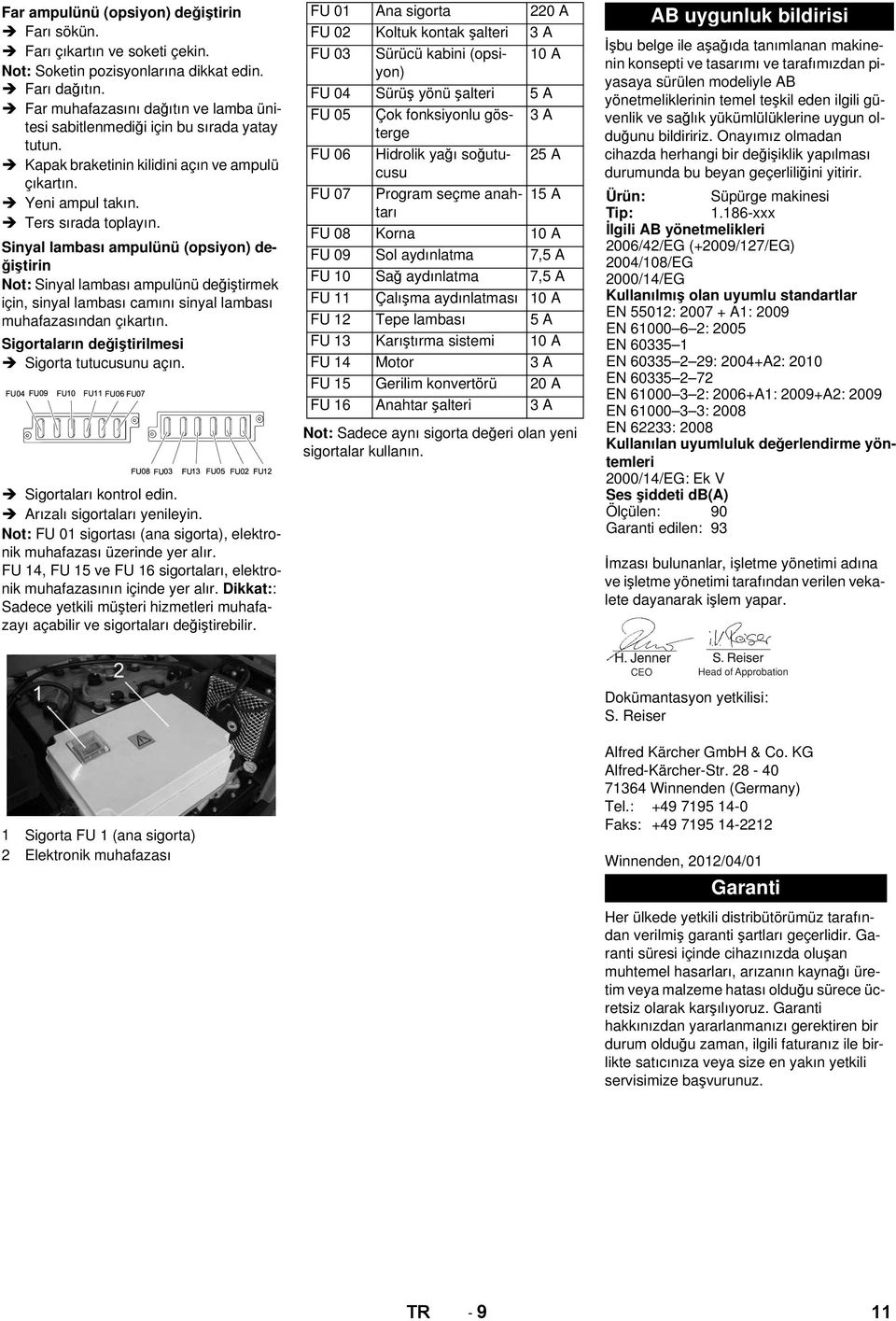 Sinyal lambası ampulünü (opsiyon) değiştirin Not: Sinyal lambası ampulünü değiştirmek için, sinyal lambası camını sinyal lambası muhafazasından çıkartın.