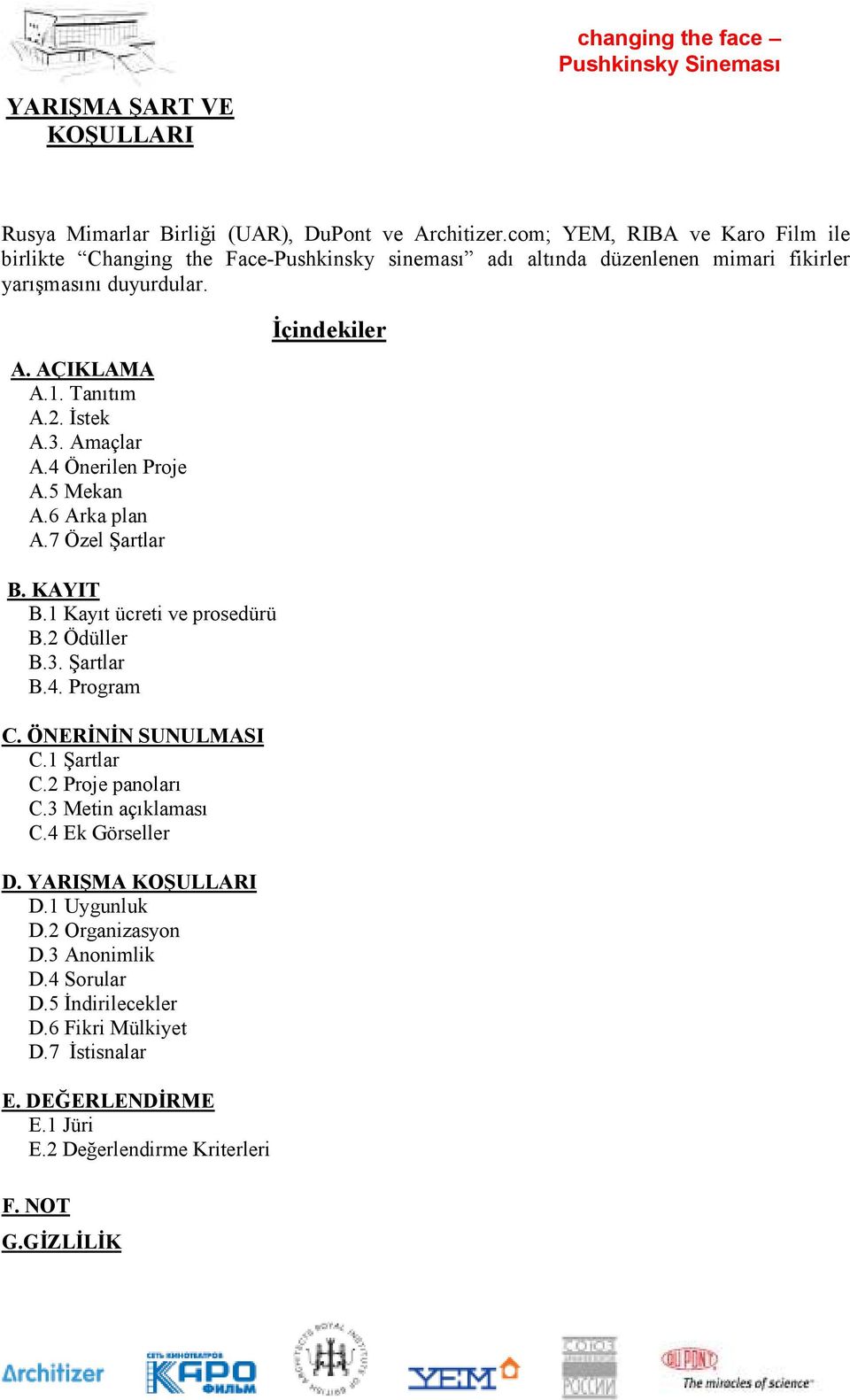 Amaçlar A.4 Önerilen Proje A.5 Mekan A.6 Arka plan A.7 Özel Şartlar İçindekiler B. KAYIT B.1 Kayıt ücreti ve prosedürü B.2 Ödüller B.3. Şartlar B.4. Program C. ÖNERİNİN SUNULMASI C.