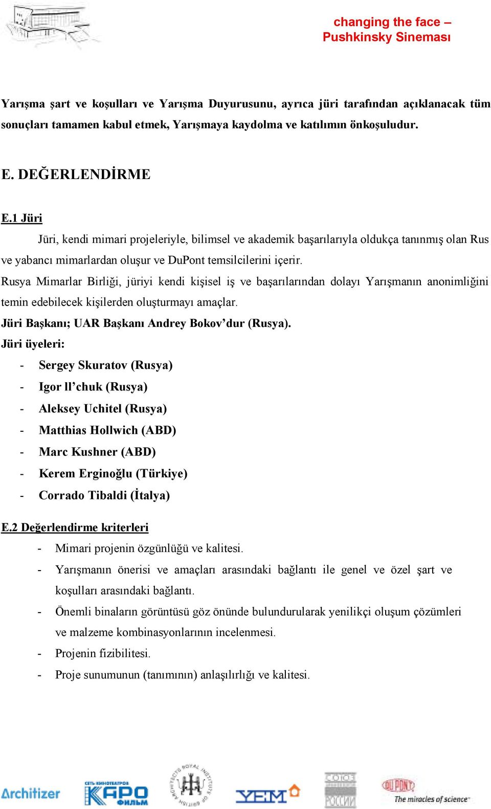 Rusya Mimarlar Birliği, jüriyi kendi kişisel iş ve başarılarından dolayı Yarışmanın anonimliğini temin edebilecek kişilerden oluşturmayı amaçlar. Jüri Başkanı; UAR Başkanı Andrey Bokov dur (Rusya).