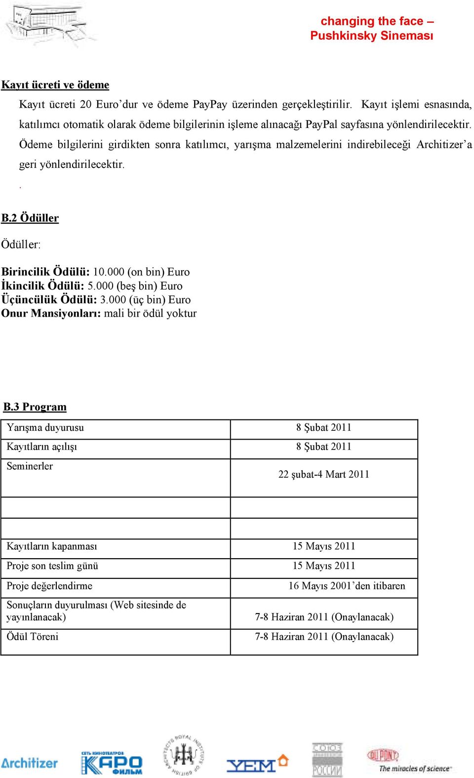 Ödeme bilgilerini girdikten sonra katılımcı, yarışma malzemelerini indirebileceği Architizer a geri yönlendirilecektir.. B.2 Ödüller Ödüller: Birincilik Ödülü: 10.000 (on bin) Euro İkincilik Ödülü: 5.