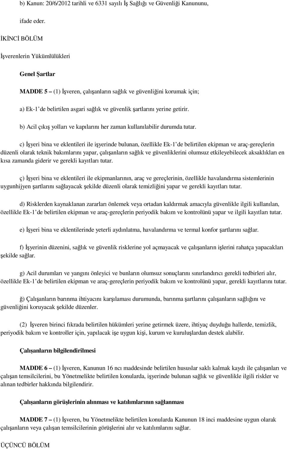 b) Acil çıkış yolları ve kapılarını her zaman kullanılabilir durumda tutar.