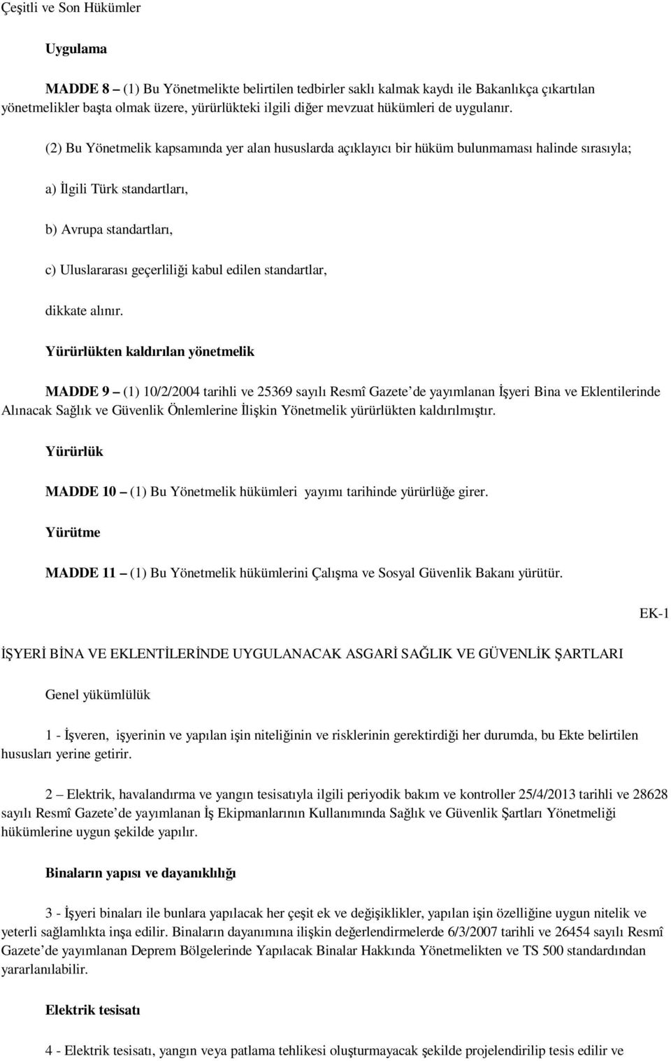 (2) Bu Yönetmelik kapsamında yer alan hususlarda açıklayıcı bir hüküm bulunmaması halinde sırasıyla; a) Đlgili Türk standartları, b) Avrupa standartları, c) Uluslararası geçerliliği kabul edilen