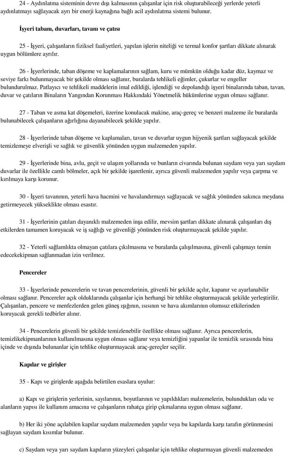 26 - Đşyerlerinde, taban döşeme ve kaplamalarının sağlam, kuru ve mümkün olduğu kadar düz, kaymaz ve seviye farkı bulunmayacak bir şekilde olması sağlanır, buralarda tehlikeli eğimler, çukurlar ve