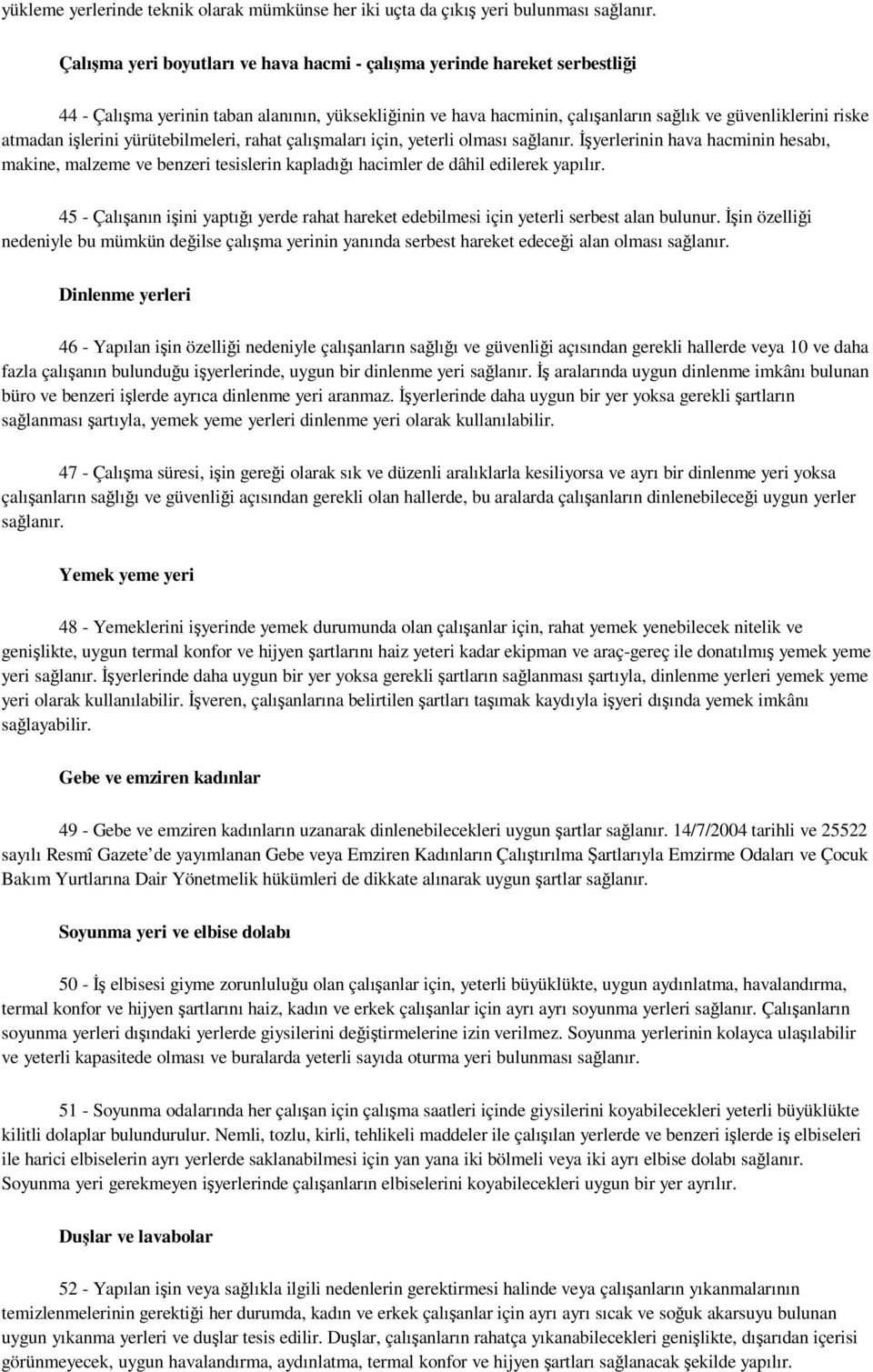 işlerini yürütebilmeleri, rahat çalışmaları için, yeterli olması sağlanır. Đşyerlerinin hava hacminin hesabı, makine, malzeme ve benzeri tesislerin kapladığı hacimler de dâhil edilerek yapılır.