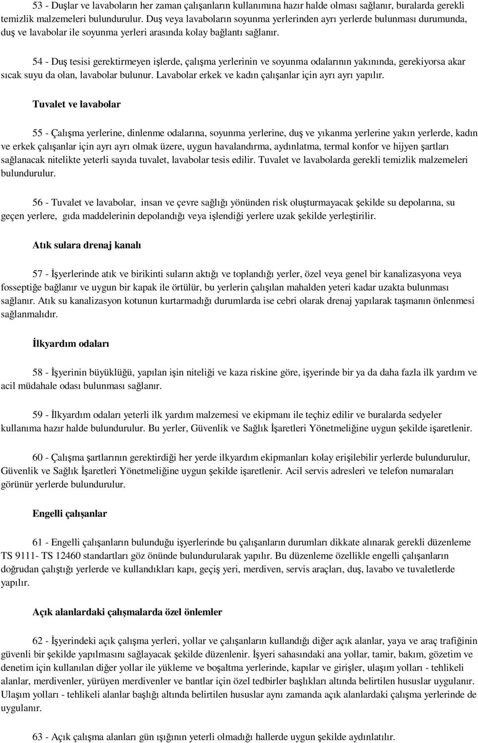 54 - Duş tesisi gerektirmeyen işlerde, çalışma yerlerinin ve soyunma odalarının yakınında, gerekiyorsa akar sıcak suyu da olan, lavabolar bulunur.