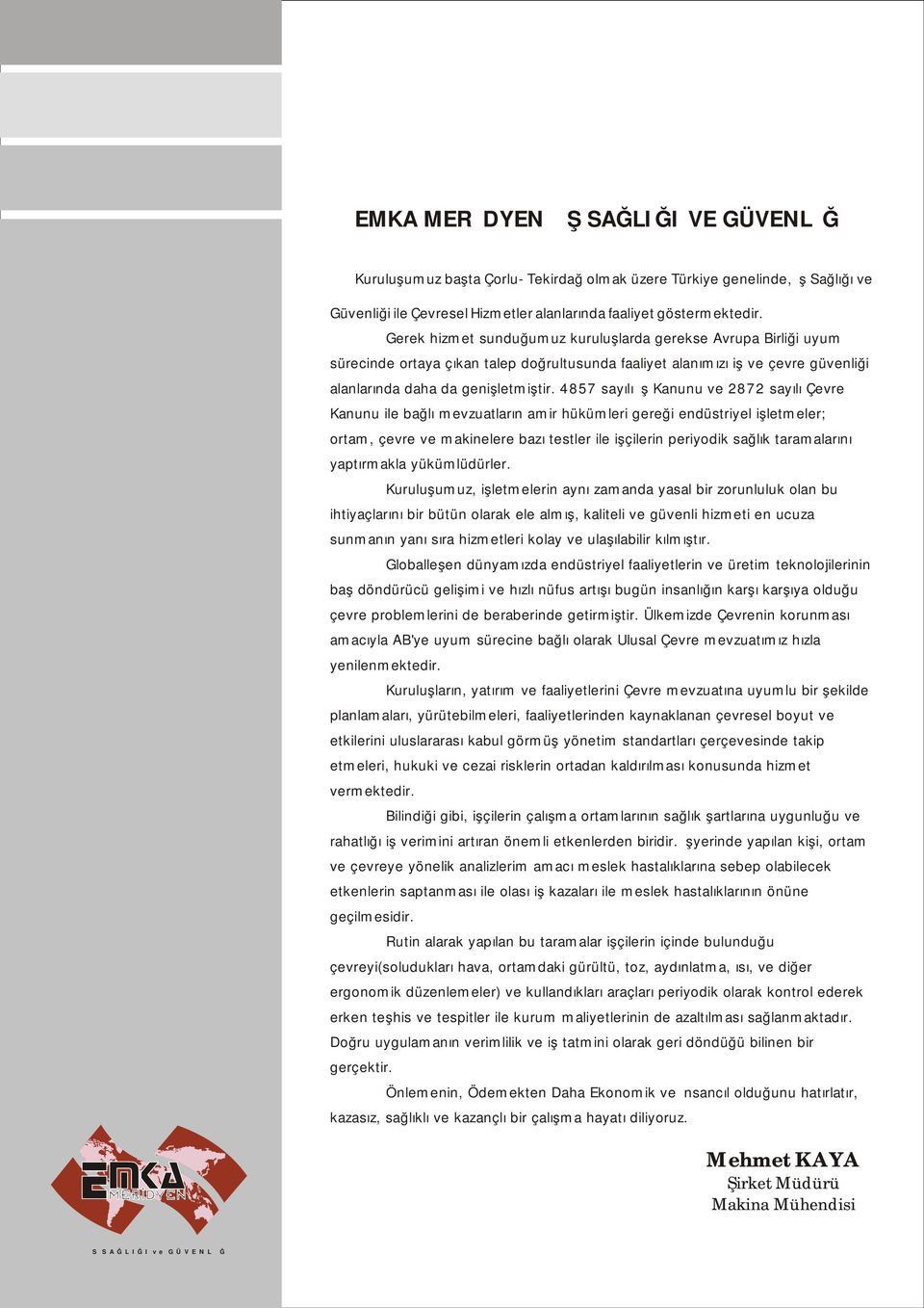 4857 sayılı İş Kanunu ve 2872 sayılı Çevre Kanunu ile bağlı mevzuatların amir hükümleri gereği endüstriyel işletmeler; ortam, çevre ve makinelere bazı testler ile işçilerin periyodik sağlık