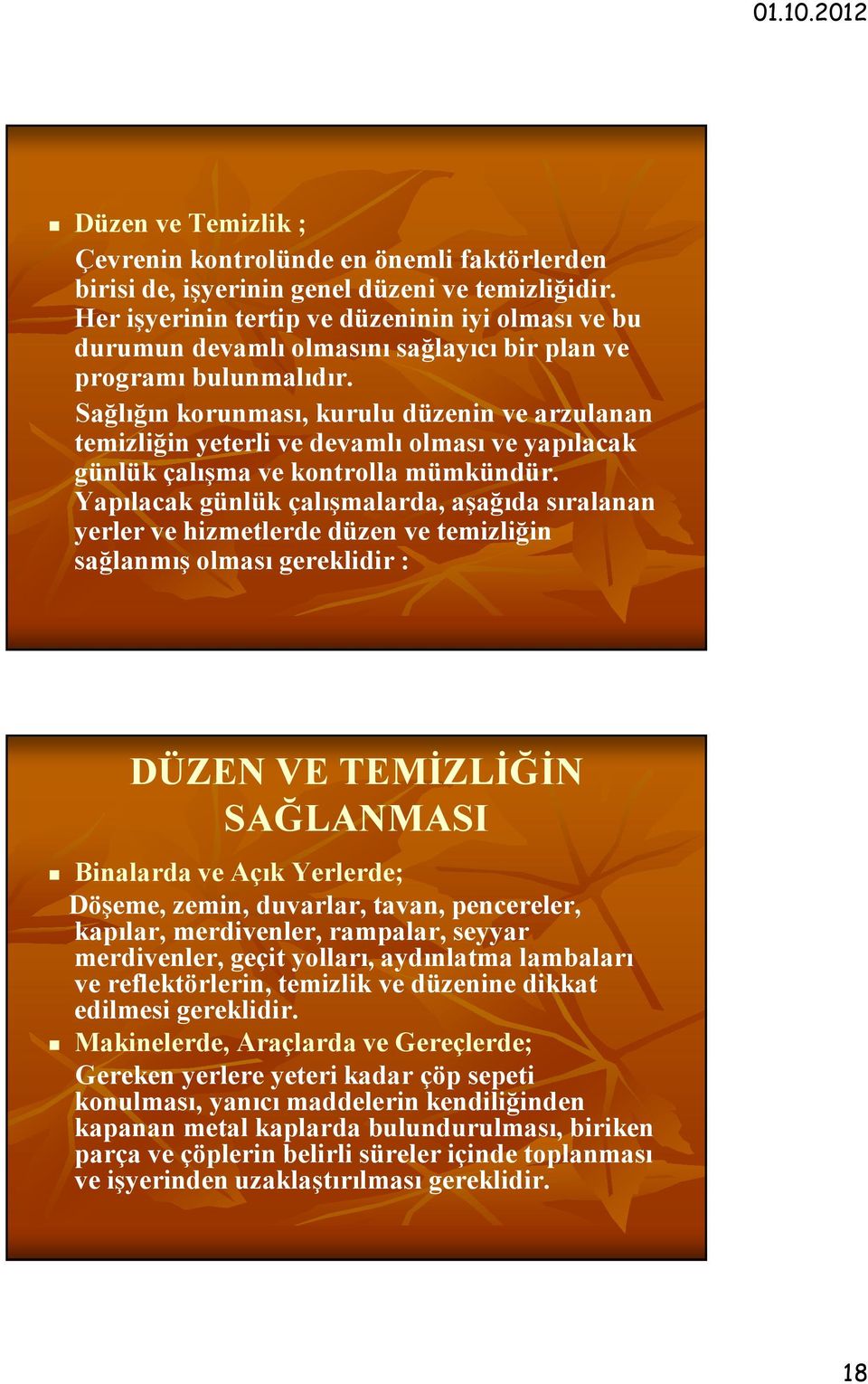 Sağlığın korunması, kurulu düzenin ve arzulanan temizliğin yeterli ve devamlı olması ve yapılacak günlük çalışma ve kontrolla mümkündür.