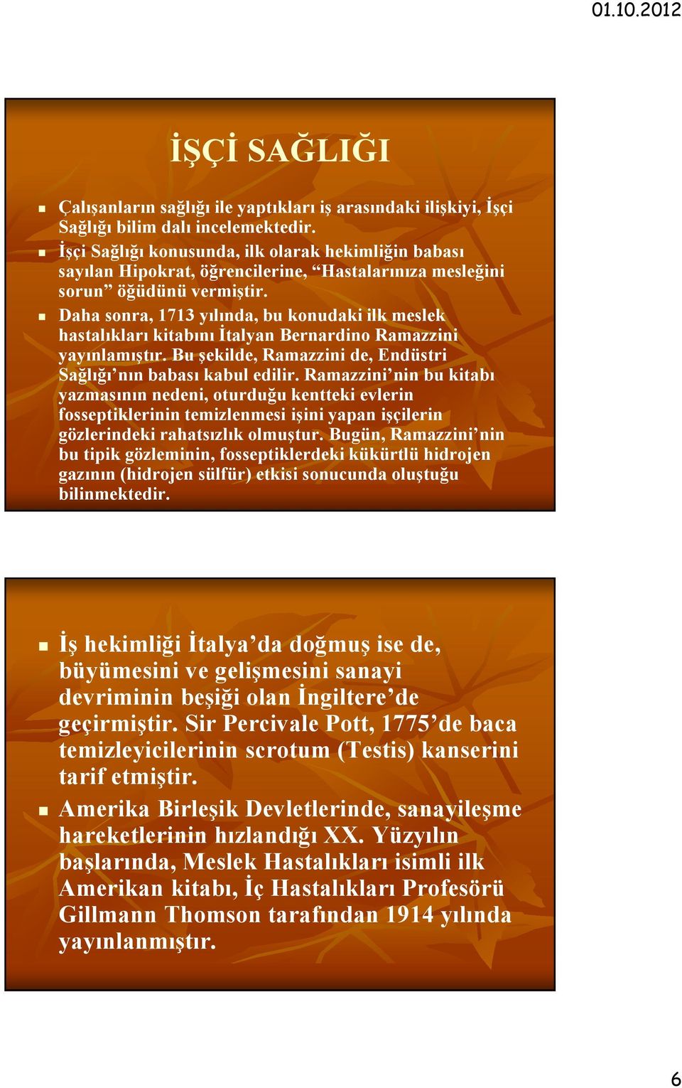 Daha sonra, 1713 yılında, bu konudaki ilk meslek hastalıkları kitabını Đtalyan Bernardino Ramazzini yayınlamıştır. Bu şekilde, Ramazzini de, Endüstri Sağlığı nın babası kabul edilir.