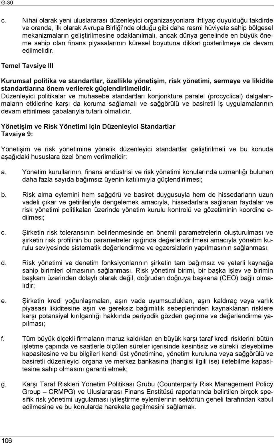 geliştirilmesine odaklanılmalı, ancak dünya genelinde en büyük öneme sahip olan finans piyasalarının küresel boyutuna dikkat gösterilmeye de devam edilmelidir.